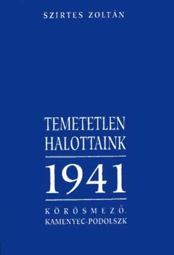 Szirtes Zoltn - Temetetlen halottaink 1941. Krsmez, Kamenyec-Podolszk