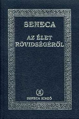 Lucius Annaeus Seneca - Az élet rövidségéről - A lelki nyugalomról