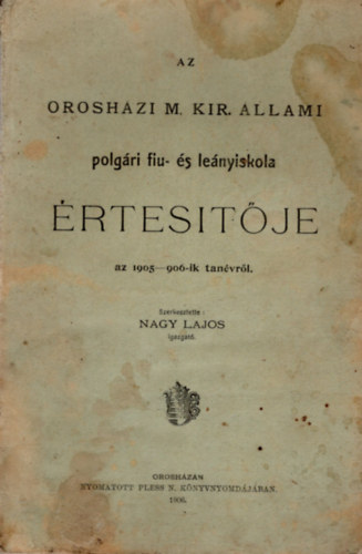 Nagy Lajos - Az orosh�zi M. Kir. �llami Polg�ri fiu- �s Le�nyiskola �rtes�t�je az 1905-906-ik tan�vr�l