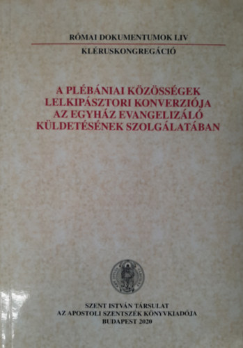 Dr. Nmeth Lszl Imre (szerk.) - A plbniai kzssgek lelkipsztori konverzija az Egyhz evangelizl kldetsnek szolglatban