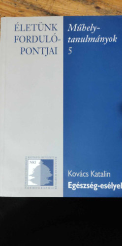 Kovács Katalin - Életünk fordulópontjai - Műhelytanulmányok 5: Egészség-esélyek