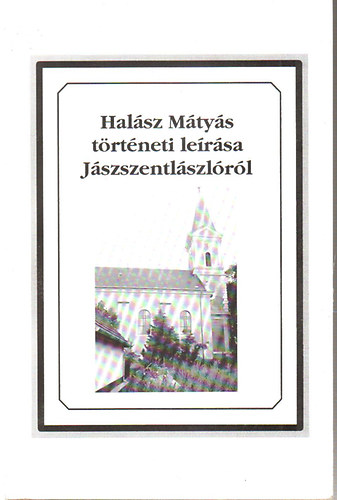 Hal�sz M�ty�s - Hal�sz M�ty�s t�rt�neti le�r�sa J�szszentl�szl�r�l