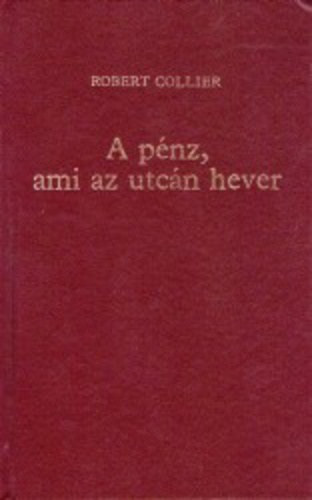 Robert Collier - A p�nz, ami az utc�n hever