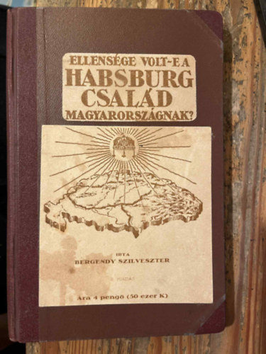 Bergendy Szilveszter - Ellens�ge volt-e a Habsburg csal�d Magyarorsz�gnak?