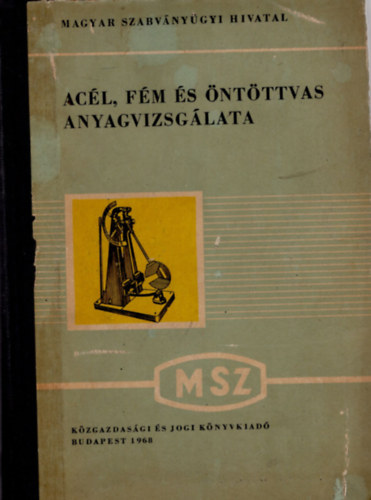 J�nossy K�zm�r (szerk.), Kondoray Egon (szerk.) - Ac�l, f�m �s �nt�ttvas anyagvizsg�lata- Magyar Szabv�nygy�jtem�nyek 53.