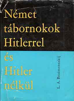 L.A. BEZIMENSZKIJ - N�met t�bornokok Hitlerrel �s Hitler n�lk�l