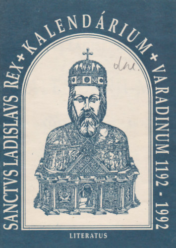 Dr. Indig Ott (szerk.), Mihlka Zoltn (szerk.) - Sanctvs Ladislavs Rex - Kalendrium - Varadinum 1192-1992