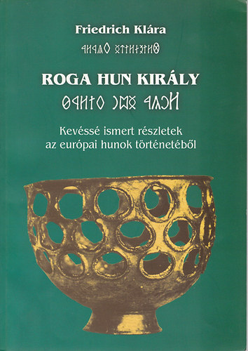 Friedrich Kl�ra - Roga hun kir�ly - Kev�ss� ismert r�szletek az eur�pai hunok t�rt�net�b�l
