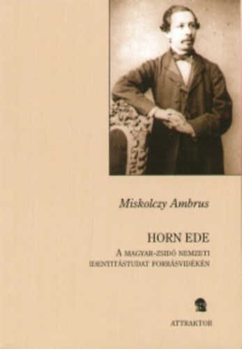 Miskolczy Ambrus - Horn Ede - A magyar-zsid nemzeti identitstudat forrsvidkn