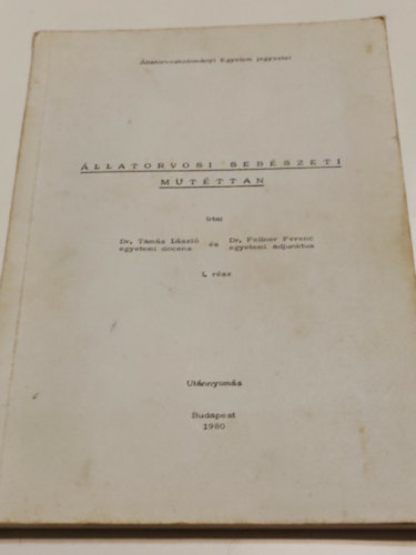 Dr. Tam�s L�szl� �s Dr. Fellner Ferenc - �llatorvosi seb�szeti m�t�ttan 1.r�sz K�zirat