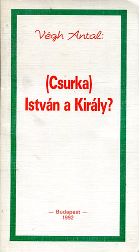 Végh Antal - (Csurka) István a Király?
