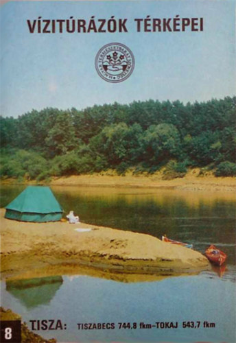 Bokody Jzsef (szerk.) - Vzitrzk trkpei 8.  Tisza: Tiszabecs 744,8 fkm- Tokaj 543,7 fkm