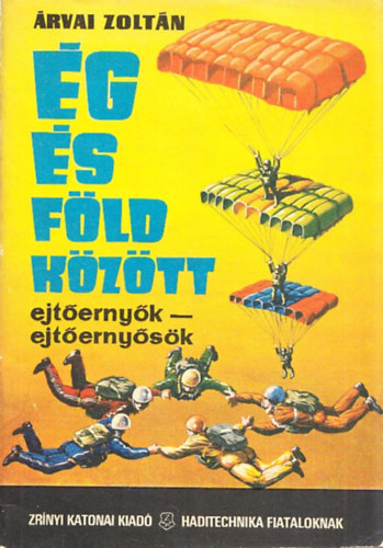 Árvai Zoltán - Ég és föld között - ejtőernyők - ejtőernyősök