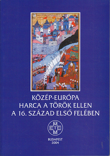 Zombori Istv�n (szerk.) - K�z�p-Eur�pa harca a t�r�k ellen a 16. sz�zad els� fel�ben