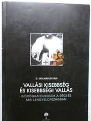 D. Molnár István - Vallási kisebbség és kisebbségi vallás. Görögkatolikusok a régi és ...