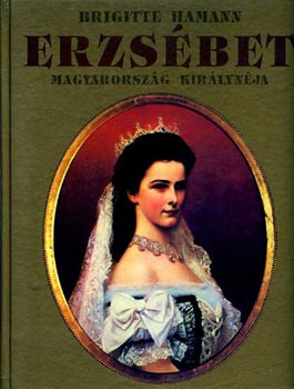 Brigitte Hamann - Erzsbet - Magyarorszg kirlynja