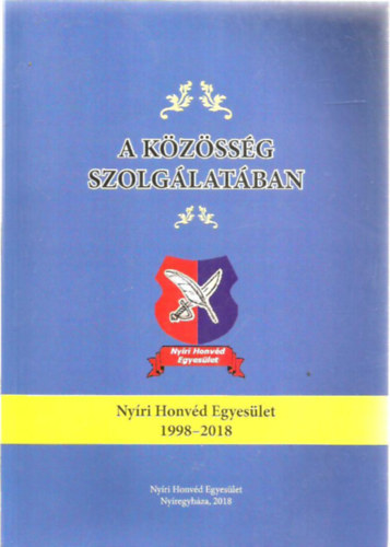 A k�z�ss�g szolg�lat�ban - Ny�ri Honv�d Egyes�let 1998-2018