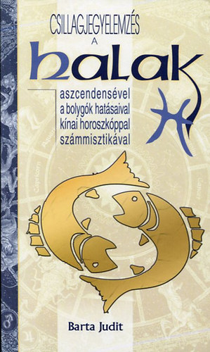 Barta Judit - Csillagjegyelemzés a halak aszcendensével, a bolygók hatásaival, kínai horoszkóppal, számmisztikával