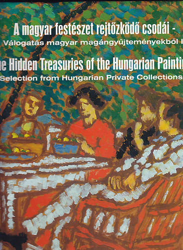 Virg Judit; Tr Istvn (szerk.) - A magyar festszet rejtzkd csodi I. - Vlogats magyar magngyjtemnyekbl (1853-1919)