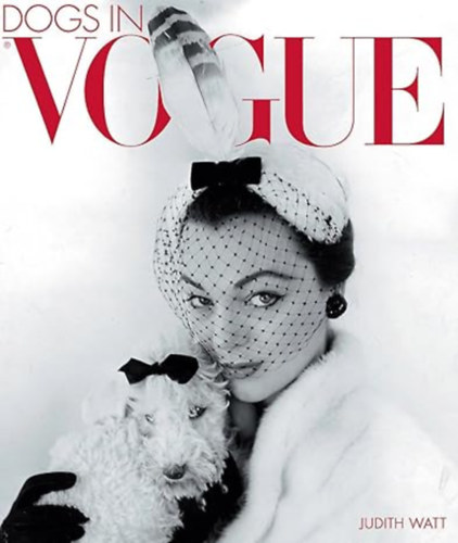by Judith Watt (author) - Dogs in Vogue  --  A Century of Canine Chic
