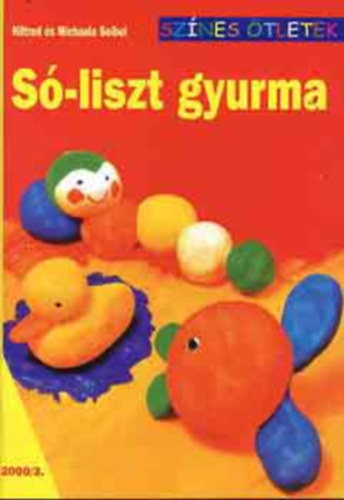 Hiltrud Deibel, Michaela Seibel, Szerk.: Varga Edit, Ford: Varga Istvnn - S-liszt gyurma - Sznes tletek (Recept; Formzs; Felfggeszts; Sts; Fests; Lakkozs; Vidm tletek: Kz s lb, hes hernyk, Sznes halak, Falikpek, Srknypard...)