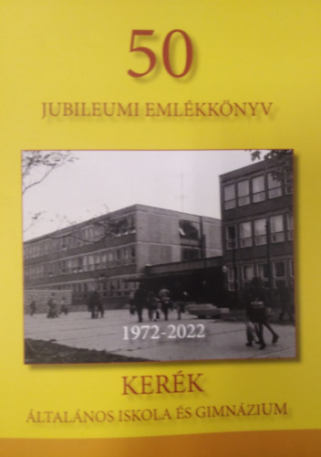 Pintér Patrik, Kovács Gábor - Kerék Általános Iskola és Gimnázium (1972-2022) 50 Jubileumi emlékkönyv