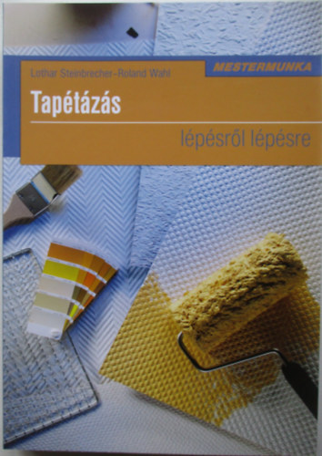 Lothar Steinbrecher, Roland Wahl - Tapétázás lépésről lépésre - Mestermunka