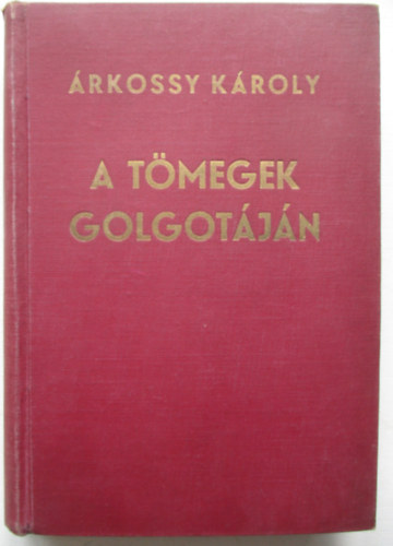 rkossy Kroly - A tmegek Golgotjn