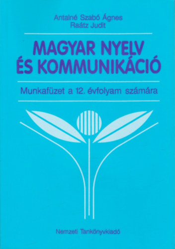 Dr. Ra�tz Judit, Antaln� Szab� �gnes - Magyar nyelv �s kommunik�ci� - Munkaf�zet a 12. �vfolyam sz�m�ra