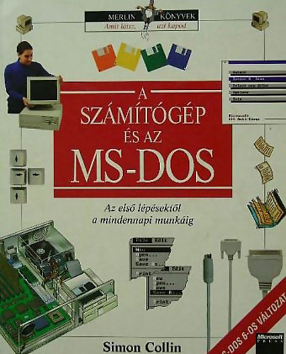 Simon Collin - A számítógép és az MS-DOS - Az első lépésektől a mindennapi munkáig