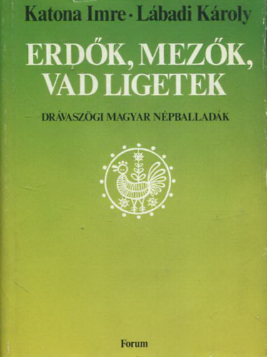 Katona Imre; Lbadi Kroly - Erdk, mezk, vad ligetek - Drvaszgi magyar npballadk