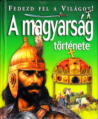 Ksz Barnabs (szerk.), Tth Dra (szerk.), Kovcs Andrs (szerk.) - A magyarsg trtnete - Fedezd fel a vilgot!