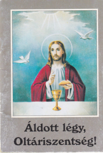 Tűzkő Lajos (szerk.) - Áldott légy, Oltáriszentség!
