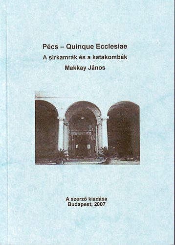 Makkay Jnos - Pcs-Quinque Ecclesiae A srkamrk s a katakombk