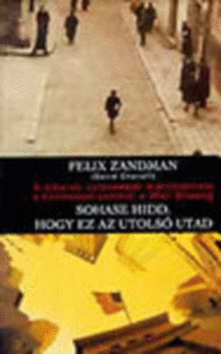 Zandman, Felix (Chanoff, D.) - Sohase hidd,hogy ez az utols utad (A sikeres zletember lettrtnete a holokauszt pokltl a Wall Streetig)