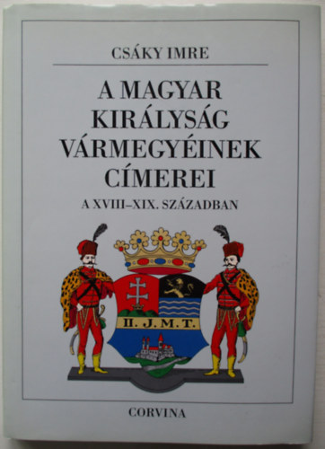 Csáky Imre - A magyar királyság vármegyéinek címerei a XVIII-XIX. században