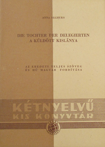 Anna Seghers - Die Tochter der Delegierten - A k�ld�tt kisl�nya (n�met-magyar)