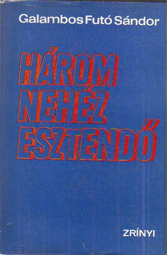 Galambos Fut� S�ndor - H�rom neh�z esztend�