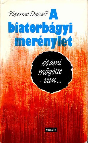 NEMES DEZS� - A Biatorb�gyi mer�nylet �s ami m�g�tte van...