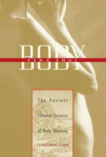 Chao-Hsiu Chen, Zhaoxiu Chen - Body Feng Shui: The Ancient Chinese Science of Body Reading