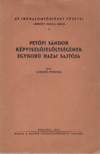 Szemz� Piroska - Pet�fi S�ndor k�pvisel�jel�lts�g�nek egykor� hazai sajt�ja ( Az irodalomt�rt�net f�zetei 12 )