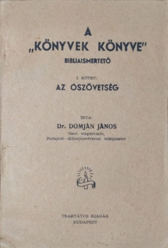Domjn Jnos dr. - A "knyvek knyve" bibliaismertet I. ktet: Az szvetsg