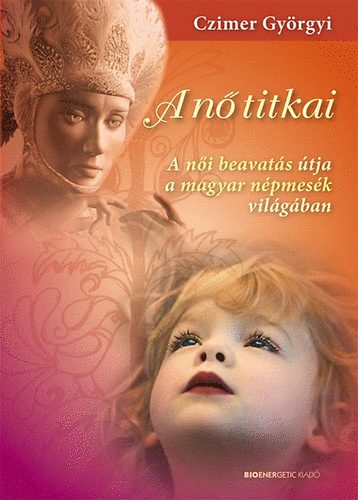 Czimer Gyrgyi - A n titkai - A ni beavats tja a magyar npmesk vilgban