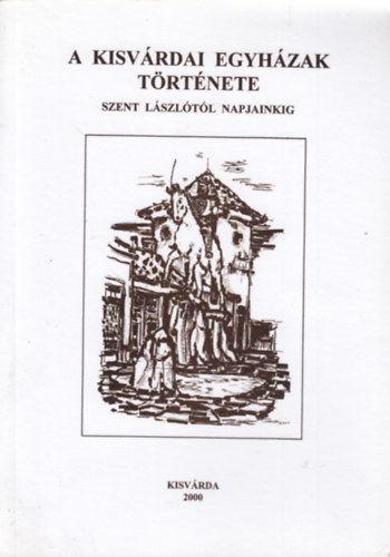 Nz Istvn, Pnzes Tiborc Szabolcs, Poncsk Angla Eszter - A kisvrdai egyhzak trtnete Szent Lszltl napjainkig