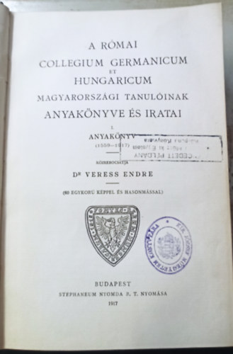 Dr. Veress Endre - A Római Collegium Germanicum et Hungaricum magyarországi tanulóinak anyakönyve és iratai (1917) - Fontes Rerum Hungaricarum II.