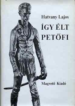 Hatvany Lajos - Így élt Petőfi I-II.