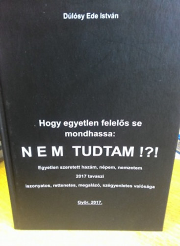 D�l�sy Ede Istv�n - Hogy egyetlen felel�s se mondhassa: Nem tudtam!?!