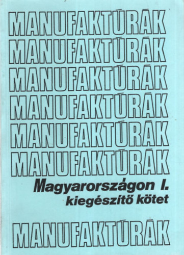 Manufaktúrák - Magyarországon I. kiegészítő kötet