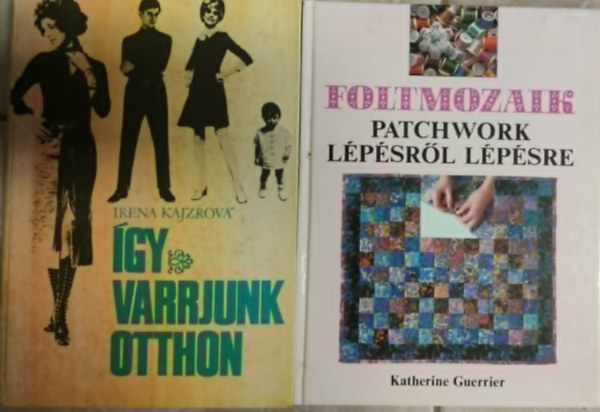 Cser Ferencn�, Irena Kajzrov� - 2db Varr�ssal kapcsolatos m� / Szab�s varr�s + Foltmozaik / Patchwork L�p�sr�l L�p�sre