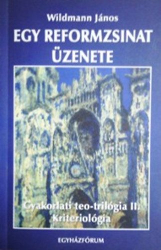 Wildmann Jnos - Egy reformzsinat zenete - Gyakorlati teo-trilgia II. Kriteriolgia